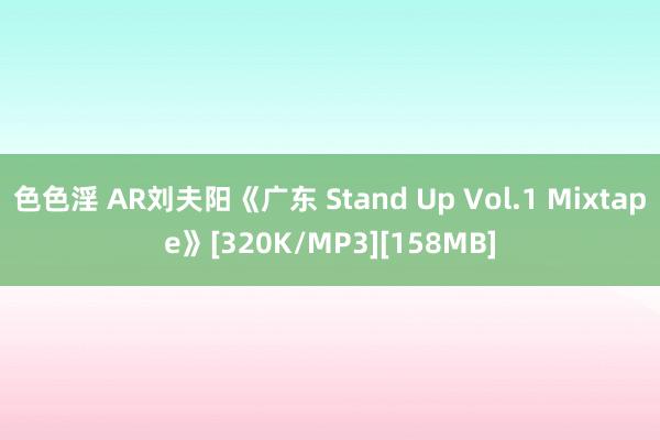 色色淫 AR刘夫阳《广东 Stand Up Vol.1 Mixtape》[320K/MP3][158MB]